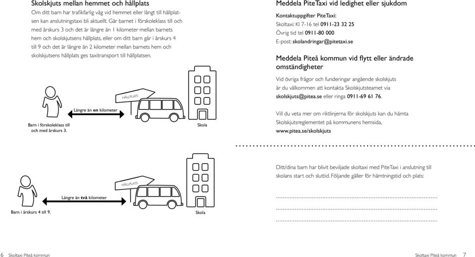 kilometer mellan barnets hem och skolskjutsens hållplats ges taxitransport till hållplatsen.