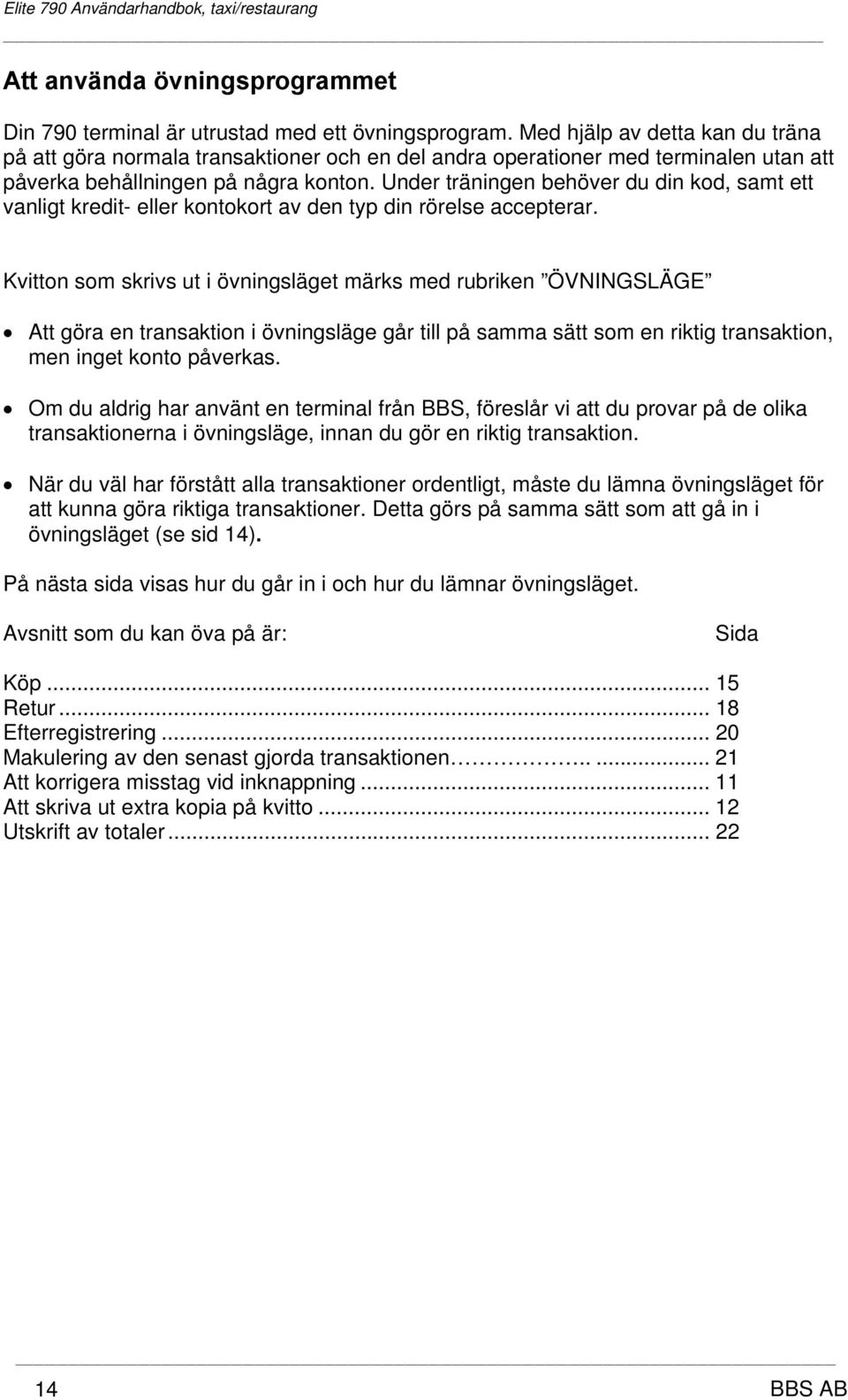 Under träningen behöver du din kod, samt ett vanligt kredit- eller kontokort av den typ din rörelse accepterar.