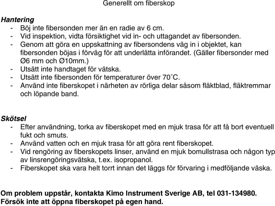 ) - Utsätt inte handtaget för vätska. - Utsätt inte fibersonden för temperaturer över 70 C. - Använd inte fiberskopet i närheten av rörliga delar såsom fläktblad, fläktremmar och löpande band.