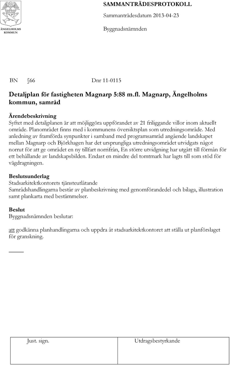 Med anledning av framförda synpunkter i samband med programsamråd angående landskapet mellan Magnarp och Björkhagen har det ursprungliga utredningsområdet utvidgats något norrut för att ge området en