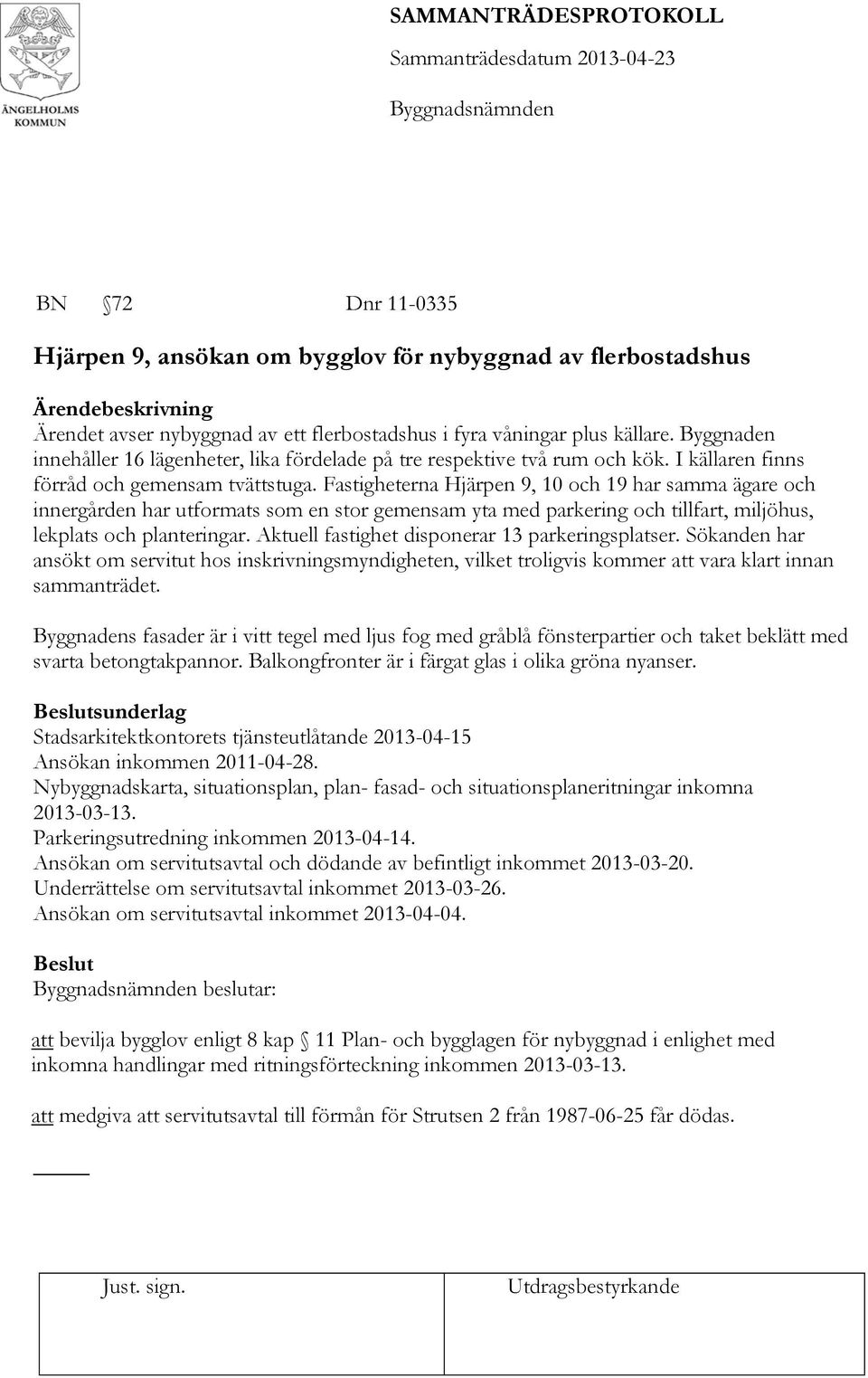 Fastigheterna Hjärpen 9, 10 och 19 har samma ägare och innergården har utformats som en stor gemensam yta med parkering och tillfart, miljöhus, lekplats och planteringar.