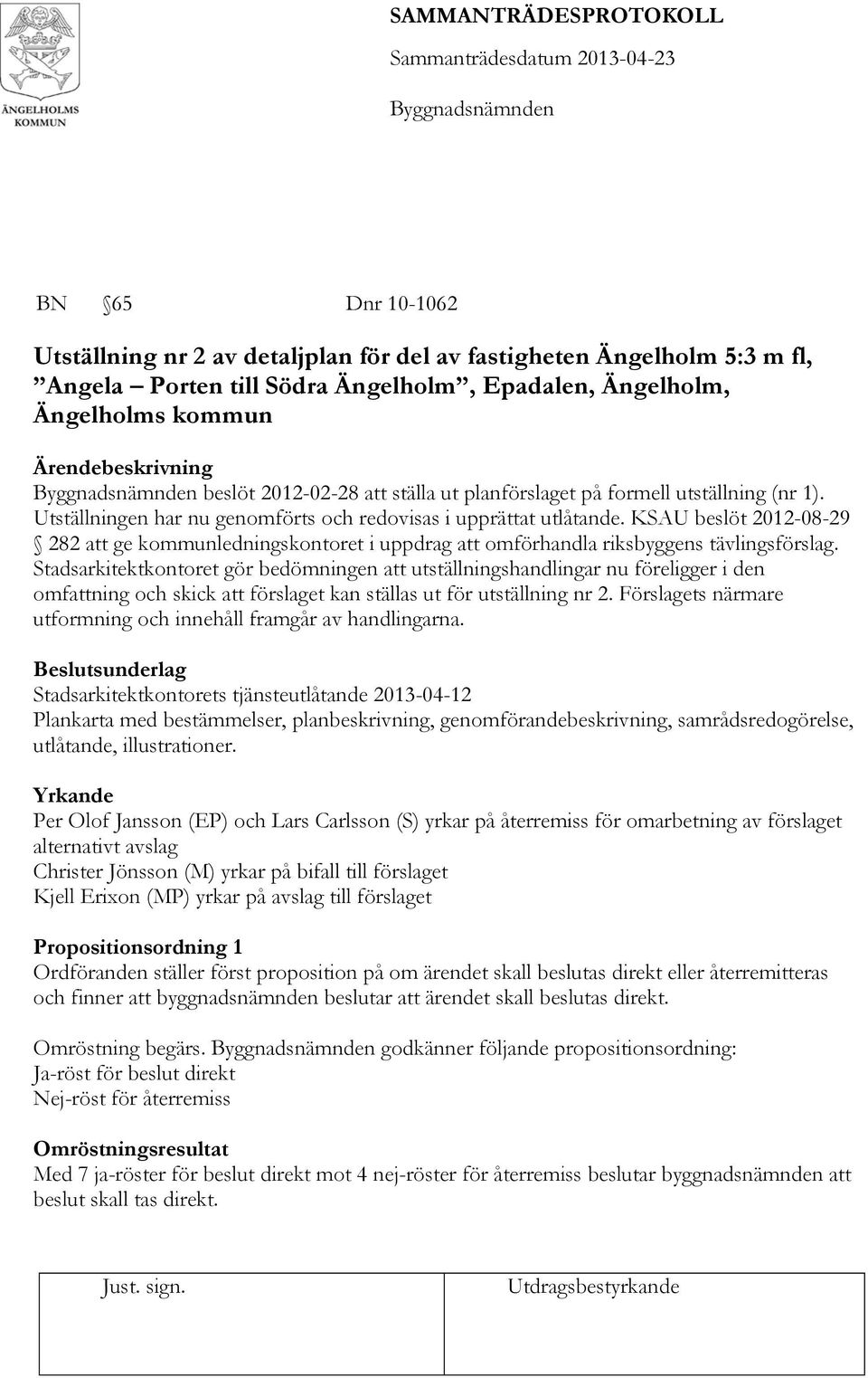 KSAU beslöt 2012-08-29 282 att ge kommunledningskontoret i uppdrag att omförhandla riksbyggens tävlingsförslag.