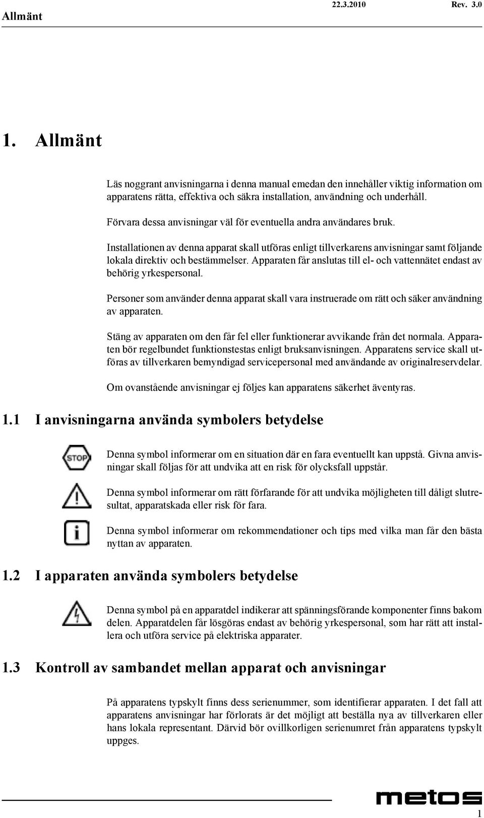 Förvara dessa anvisningar väl för eventuella andra användares bruk. Installationen av denna apparat skall utföras enligt tillverkarens anvisningar samt följande lokala direktiv och bestämmelser.