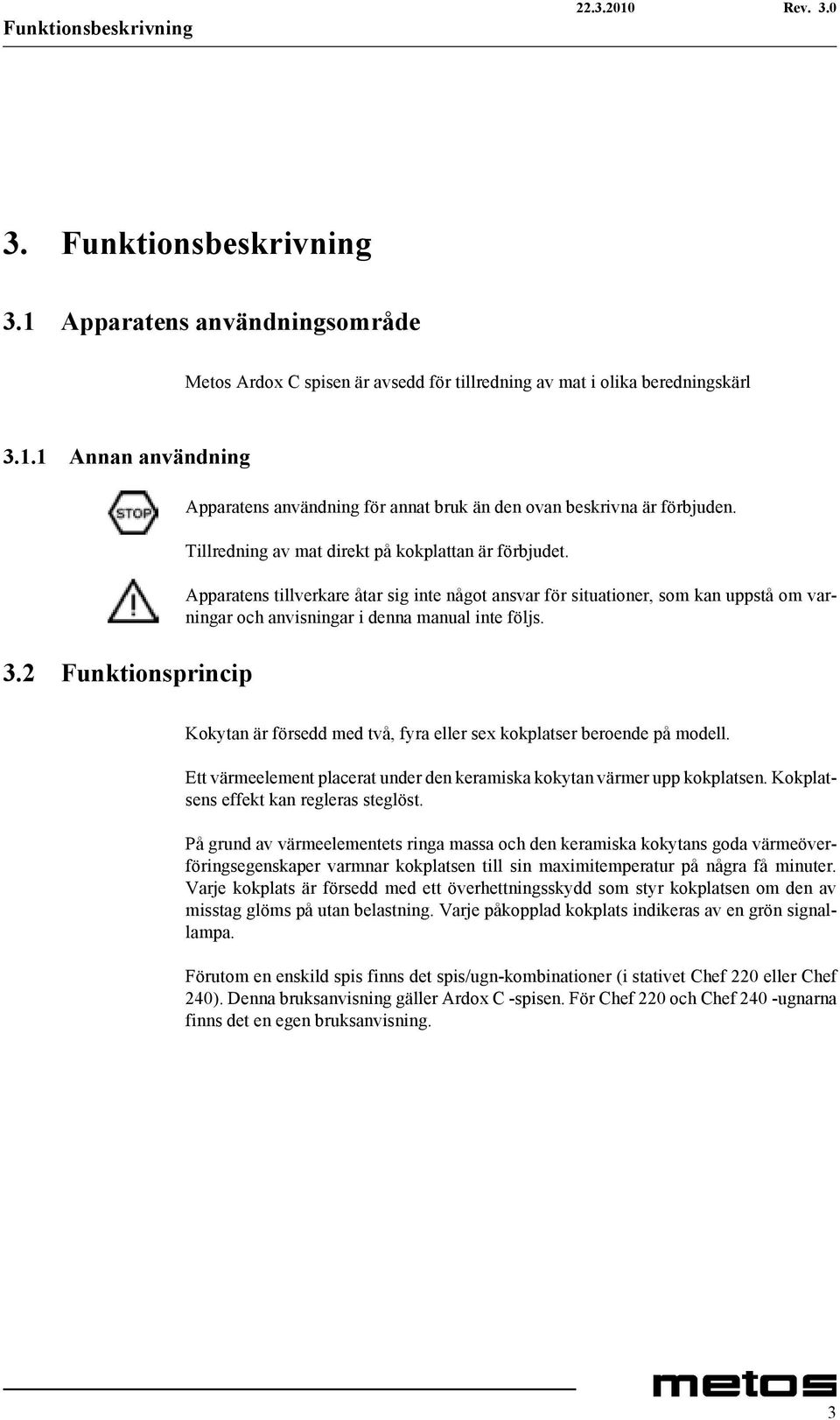 Apparatens tillverkare åtar sig inte något ansvar för situationer, som kan uppstå om varningar och anvisningar i denna manual inte följs.