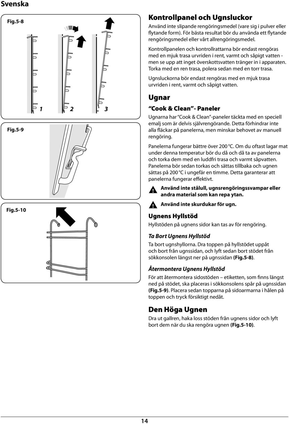 320-0022 Tall oe side support Kotrollpaele och kotrollrattara ör edast regöras med e mjuk trasa urride i ret, armt och såpigt atte - me se upp att iget öerskottsatte träger i i apparate.