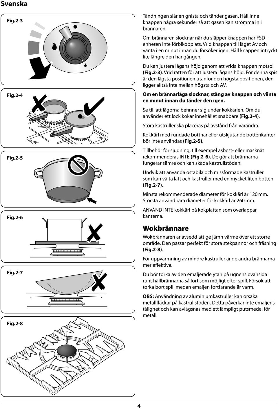 Vrid kappe till läget A och äta i e miut ia du försöker ige. Håll kappe itryckt lite lägre de här gåge. Du ka justera lågas höjd geom att rida kappe motsol (Fig.2-3).