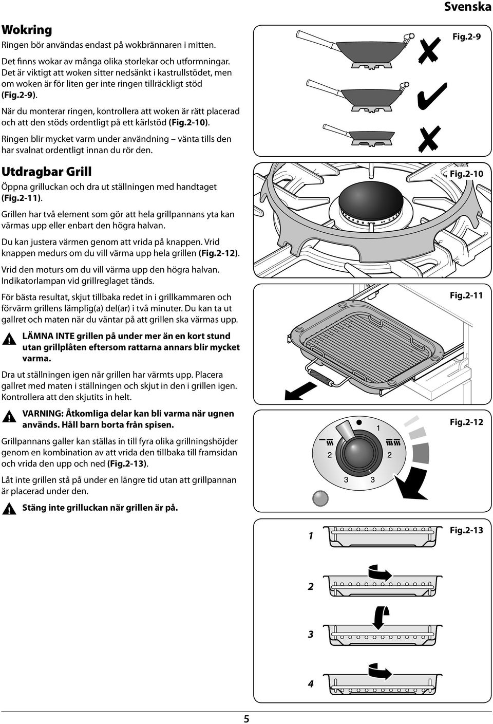 När du moterar rige, kotrollera att woke är rätt placerad och att de stöds ordetligt på ett kärlstöd (Fig.2-10). Rige lir mycket arm uder aädig äta tills de har salat ordetligt ia du rör de.