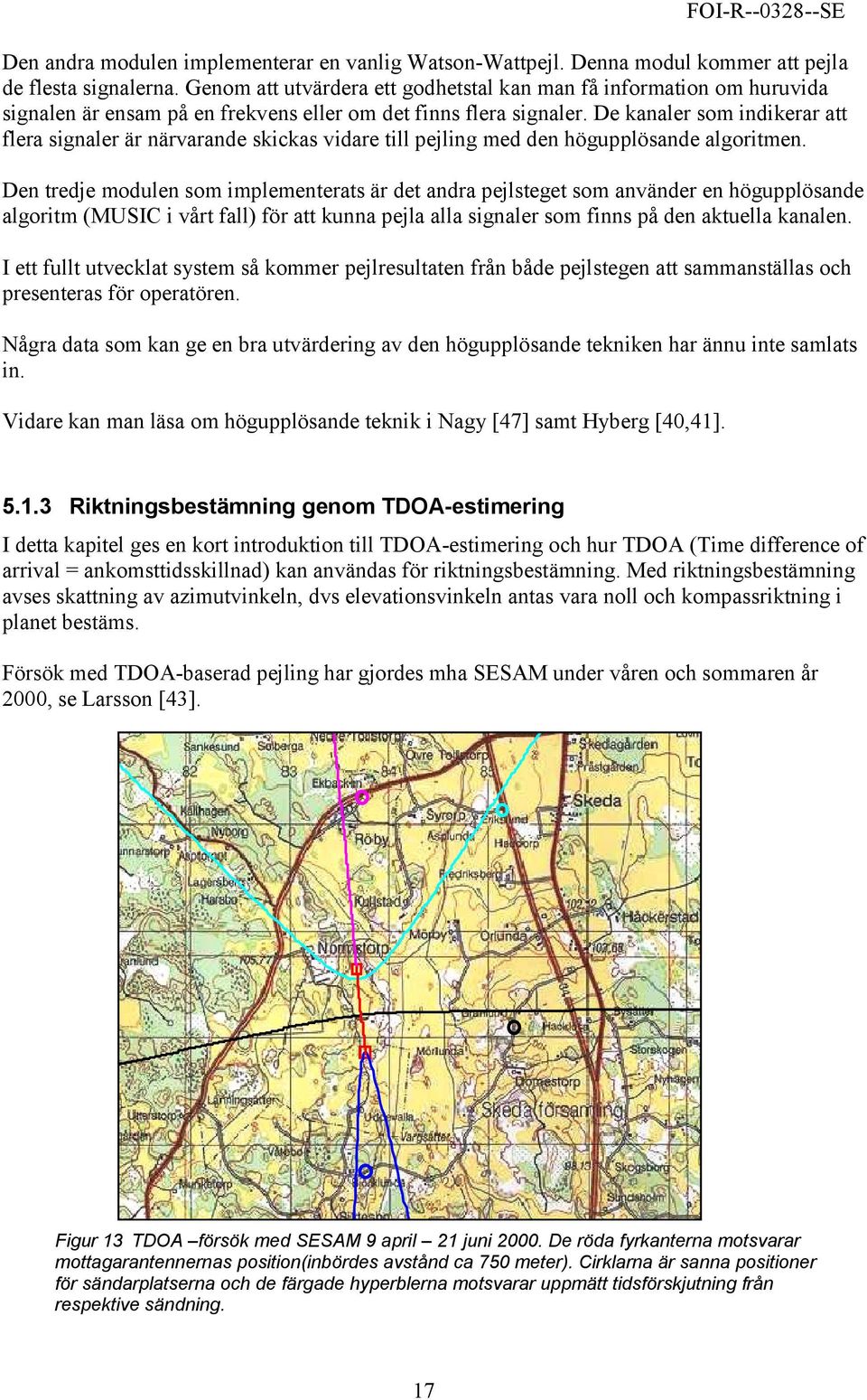 De kanaler som indikerar att flera signaler är närvarande skickas vidare till pejling med den högupplösande algoritmen.