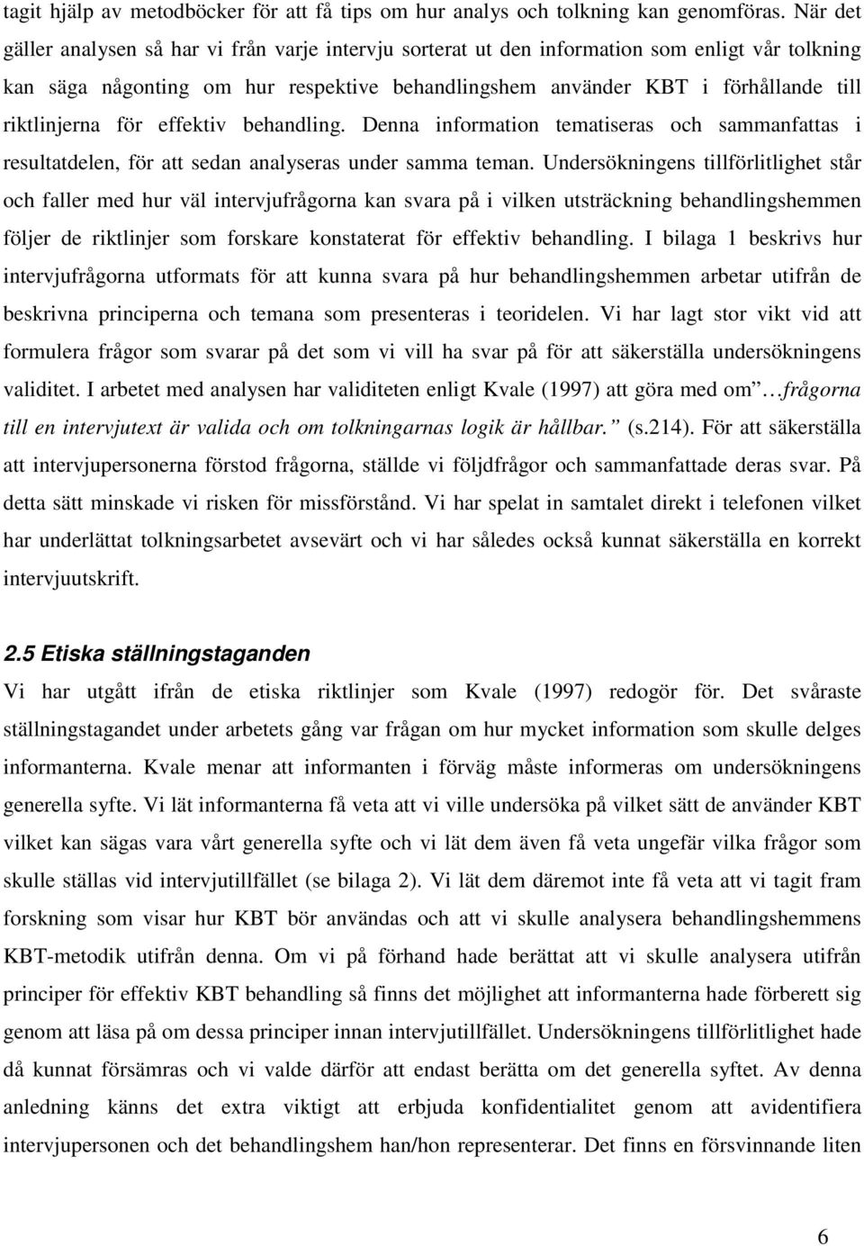 riktlinjerna för effektiv behandling. Denna information tematiseras och sammanfattas i resultatdelen, för att sedan analyseras under samma teman.