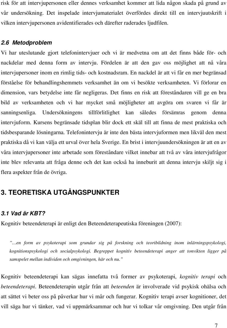 6 Metodproblem Vi har uteslutande gjort telefonintervjuer och vi är medvetna om att det finns både för- och nackdelar med denna form av intervju.
