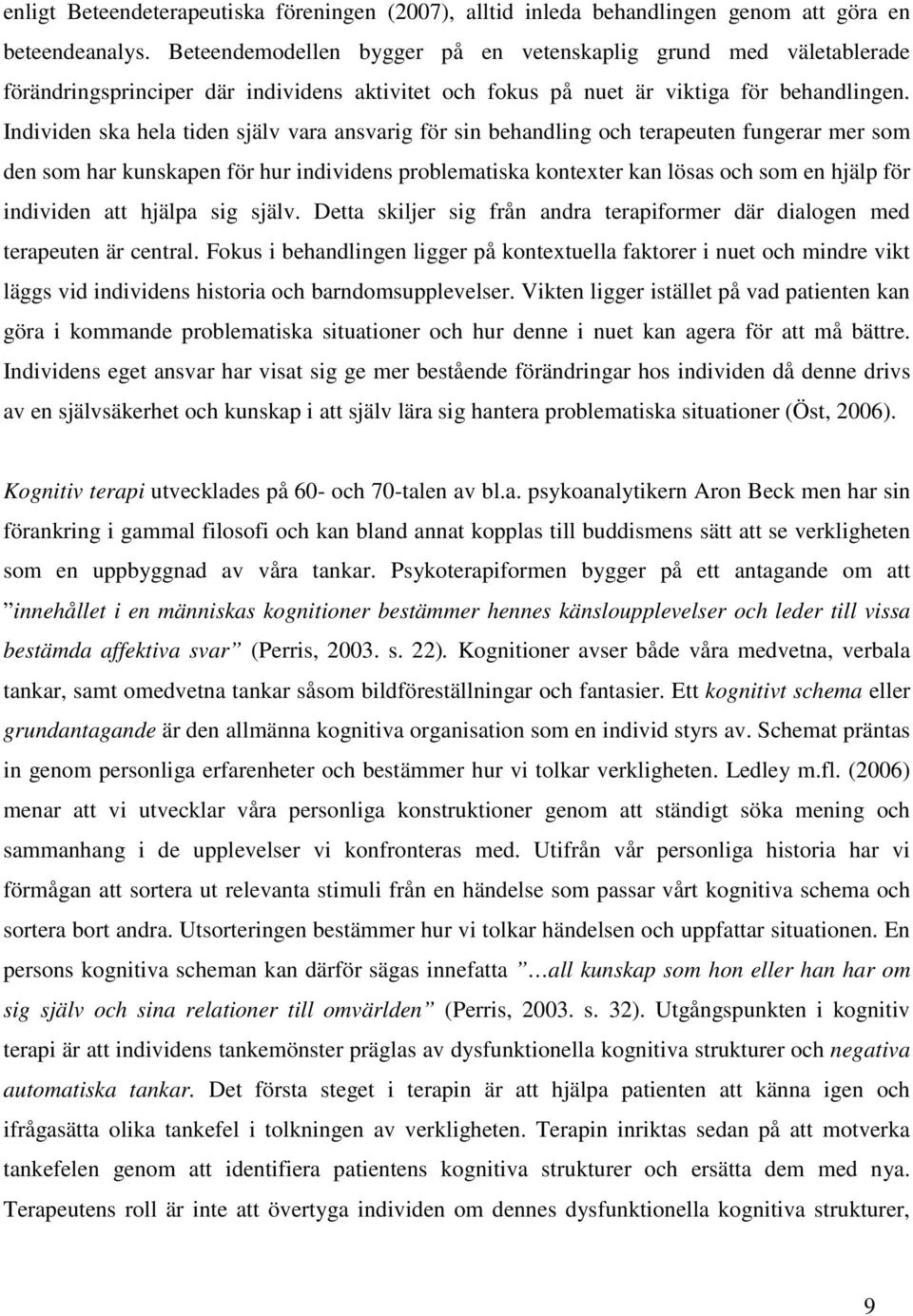 Individen ska hela tiden själv vara ansvarig för sin behandling och terapeuten fungerar mer som den som har kunskapen för hur individens problematiska kontexter kan lösas och som en hjälp för