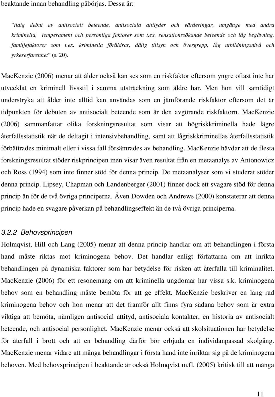 MacKenzie (2006) menar att ålder också kan ses som en riskfaktor eftersom yngre oftast inte har utvecklat en kriminell livsstil i samma utsträckning som äldre har.