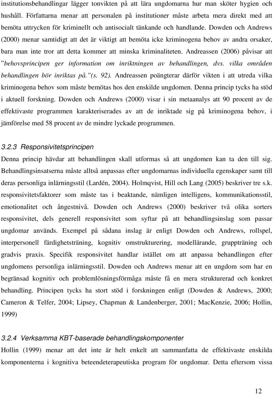 Dowden och Andrews (2000) menar samtidigt att det är viktigt att bemöta icke kriminogena behov av andra orsaker, bara man inte tror att detta kommer att minska kriminaliteten.