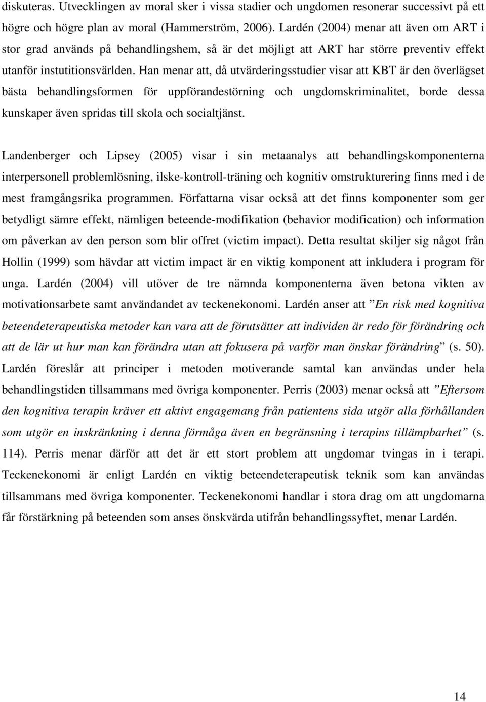 Han menar att, då utvärderingsstudier visar att KBT är den överlägset bästa behandlingsformen för uppförandestörning och ungdomskriminalitet, borde dessa kunskaper även spridas till skola och