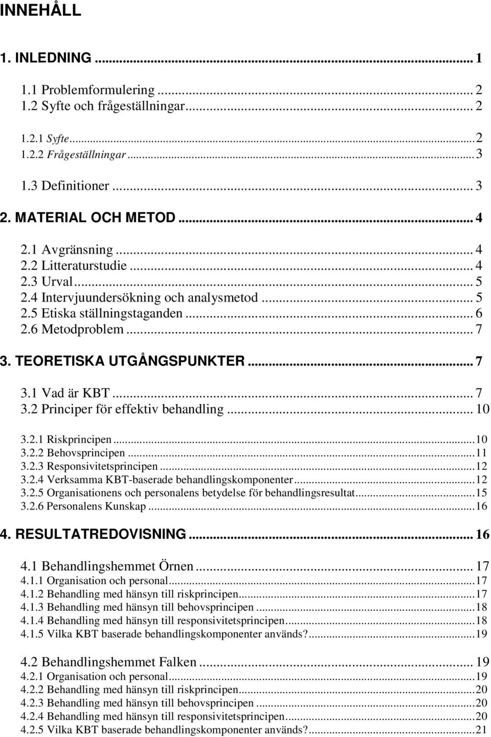 .. 7 3.2 Principer för effektiv behandling... 10 3.2.1 Riskprincipen...10 3.2.2 Behovsprincipen...11 3.2.3 Responsivitetsprincipen...12 3.2.4 Verksamma KBT-baserade behandlingskomponenter...12 3.2.5 Organisationens och personalens betydelse för behandlingsresultat.