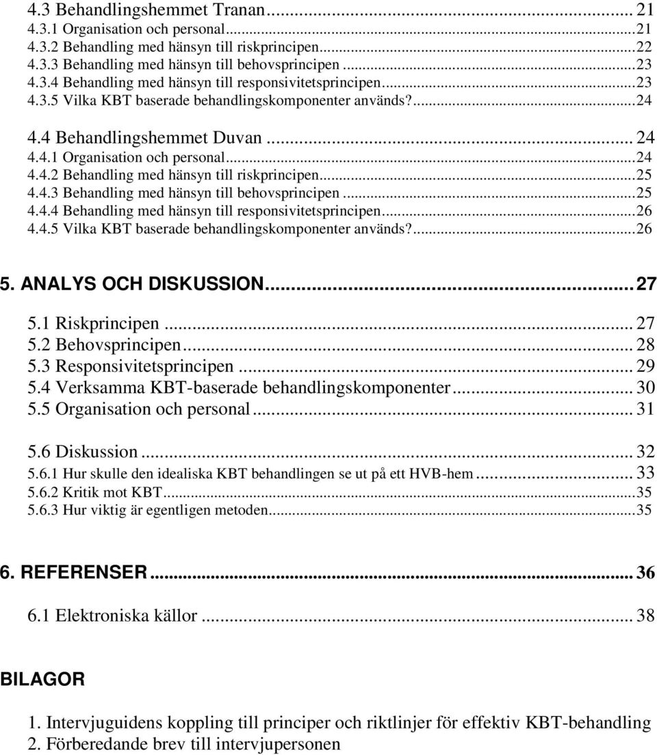 ..25 4.4.4 Behandling med hänsyn till responsivitetsprincipen...26 4.4.5 Vilka KBT baserade behandlingskomponenter används?...26 5. ANALYS OCH DISKUSSION...27 5.1 Riskprincipen... 27 5.