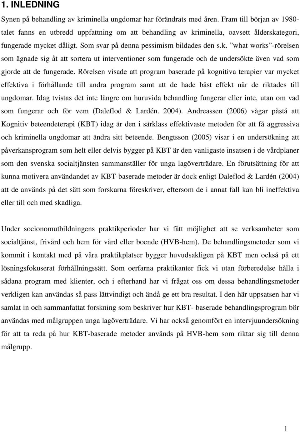 iminella, oavsett ålderskategori, fungerade mycket dåligt. Som svar på denna pessimism bildades den s.k. what works -rörelsen som ägnade sig åt att sortera ut interventioner som fungerade och de undersökte även vad som gjorde att de fungerade.