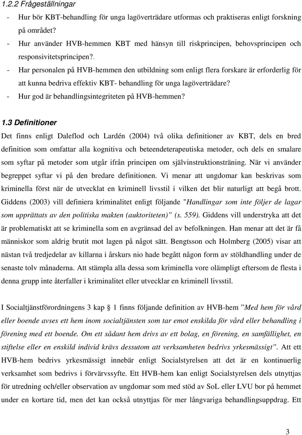 . - Har personalen på HVB-hemmen den utbildning som enligt flera forskare är erforderlig för att kunna bedriva effektiv KBT- behandling för unga lagöverträdare?