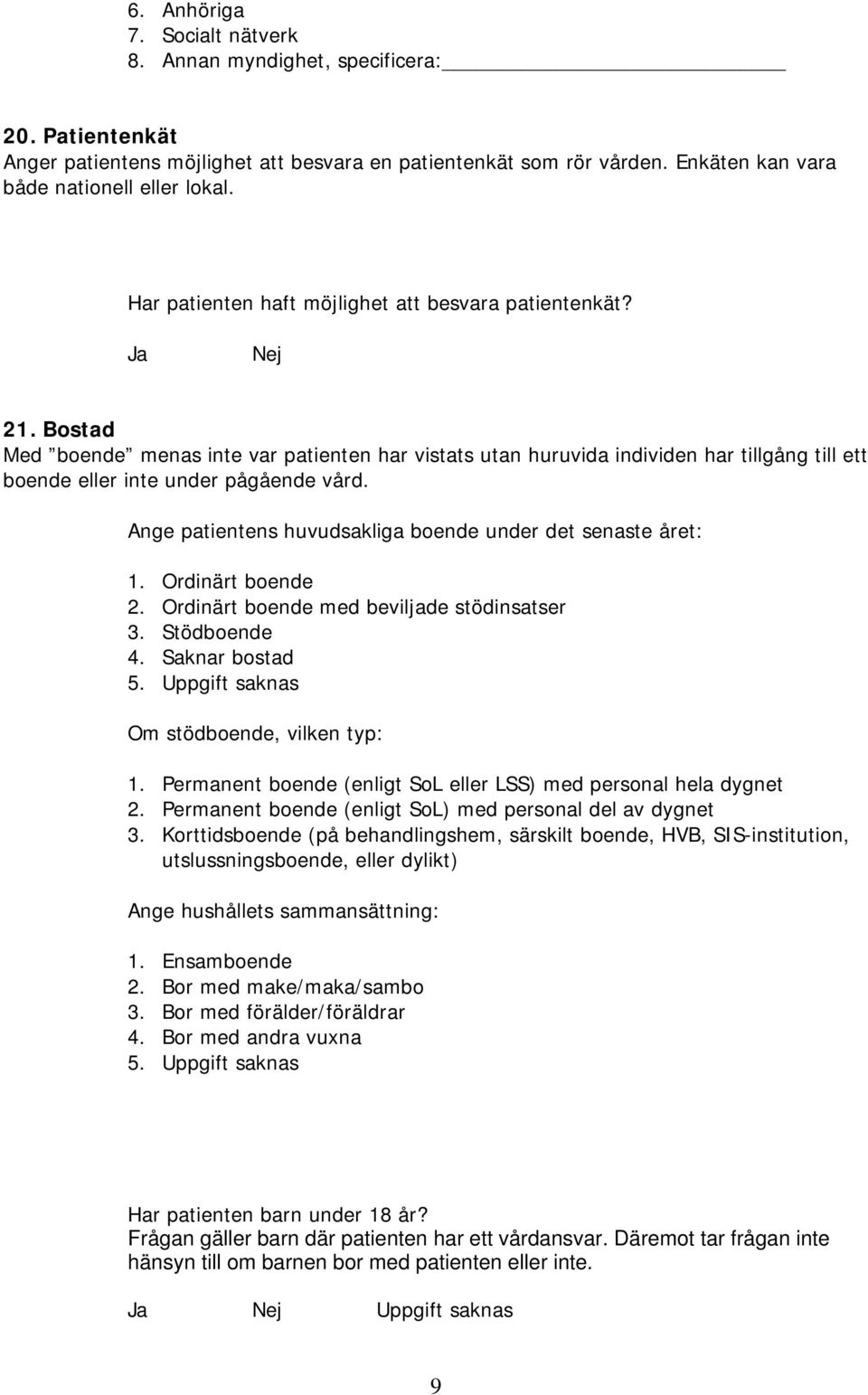 Ange patientens huvudsakliga boende under det senaste året: 1. Ordinärt boende 2. Ordinärt boende med beviljade stödinsatser 3. Stödboende 4. Saknar bostad 5.