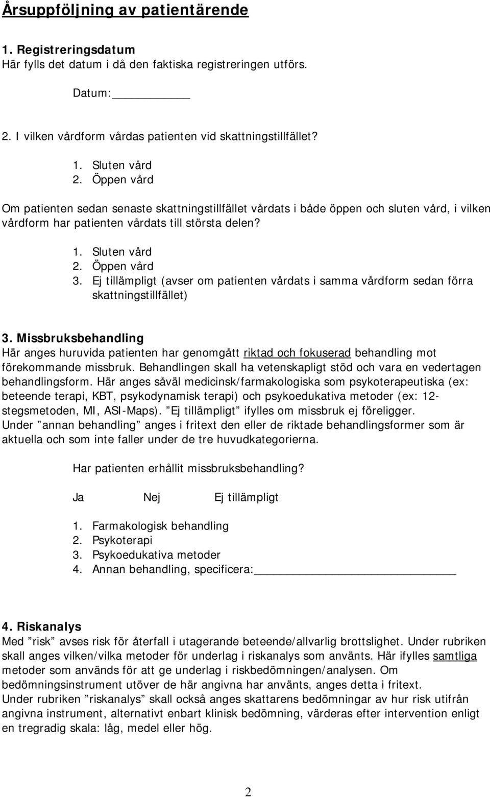 Ej tillämpligt (avser om patienten vårdats i samma vårdform sedan förra skattningstillfället) 3.