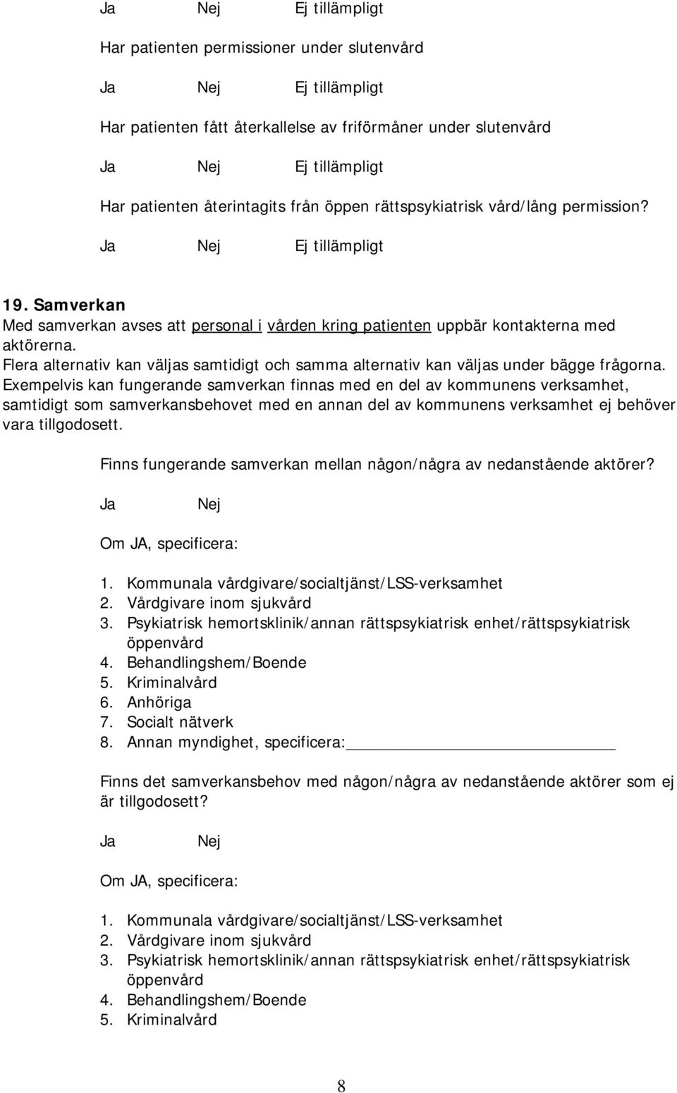 Flera alternativ kan väljas samtidigt och samma alternativ kan väljas under bägge frågorna.