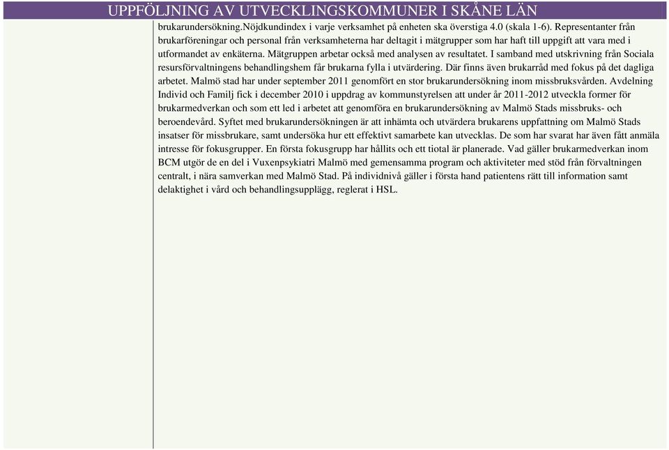 Mätgruppen arbetar också med analysen av resultatet. I samband med utskrivning från Sociala resursförvaltningens behandlingshem får brukarna fylla i utvärdering.