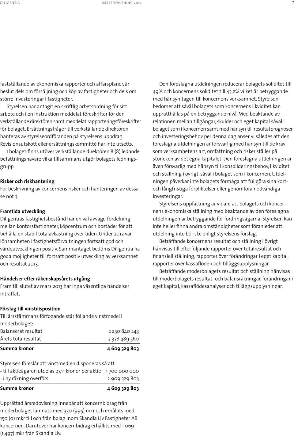 Ersättningsfrågor till verkställande direktören hanteras av styrelseordföranden på styrelsens uppdrag. Revisionsutskott eller ersättnings kommitté har inte utsetts.