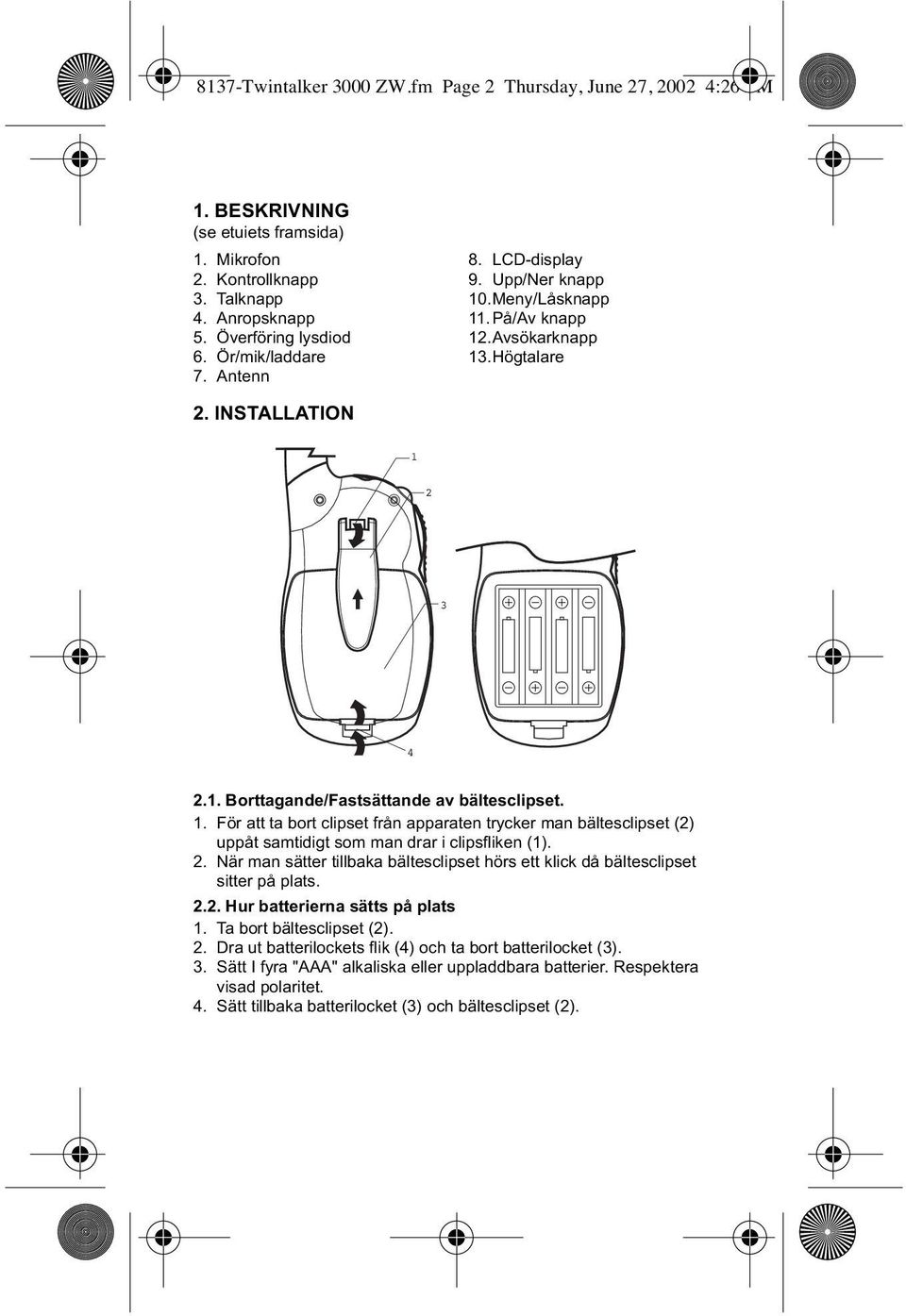 2. När man sätter tillbaka bältesclipset hörs ett klick då bältesclipset sitter på plats. 2.2. Hur batterierna sätts på plats 1. Ta bort bältesclipset (2). 2. Dra ut batterilockets flik (4) och ta bort batterilocket (3).