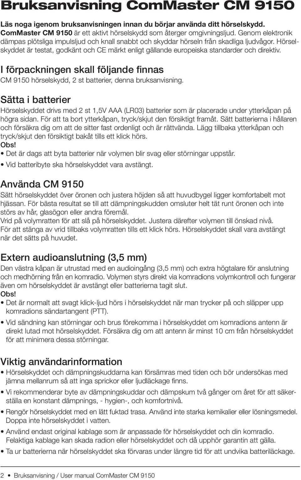 Hörselskyddet är testat, godkänt och CE märkt enligt gällande europeiska standarder och direktiv. I förpackningen skall följande finnas CM 9150 hörselskydd, 2 st batterier, denna bruksanvisning.