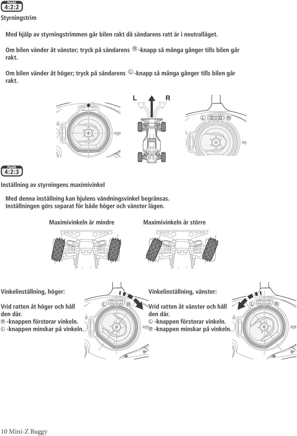 -knapp så många gånger tills bilen går -knapp så många gånger tills bilen går Punkt 4:2:3 Inställning av styrningens maximivinkel Med denna inställning kan hjulens vändningsvinkel begränsas.