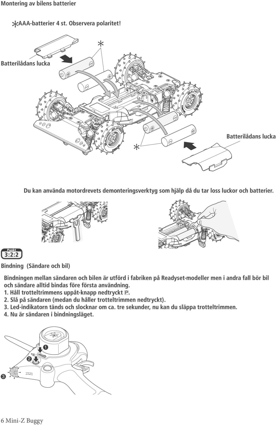 Punkt 3:2:2 Bindning (Sändare och bil) Bindningen mellan sändaren och bilen är utförd i fabriken på Readyset-modeller men i andra fall bör bil och sändare alltid