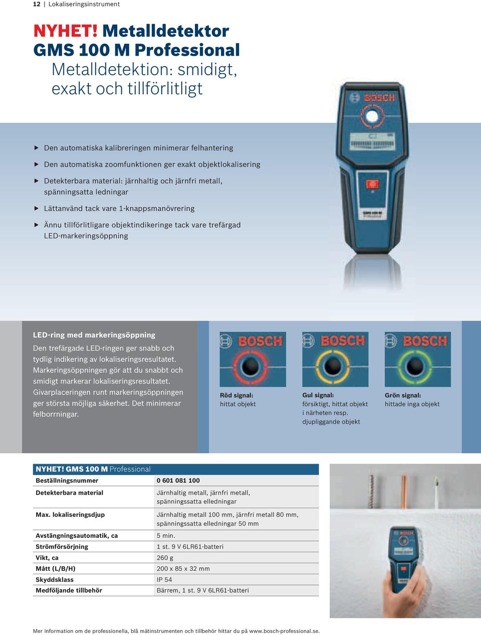 Detekterbara material: järnhaltig och järnfri metall, spänningsatta ledningar f Lättanvänd tack vare 1-knappsmanövrering f Ännu tillförlitligare objektindikeringe tack vare trefärgad