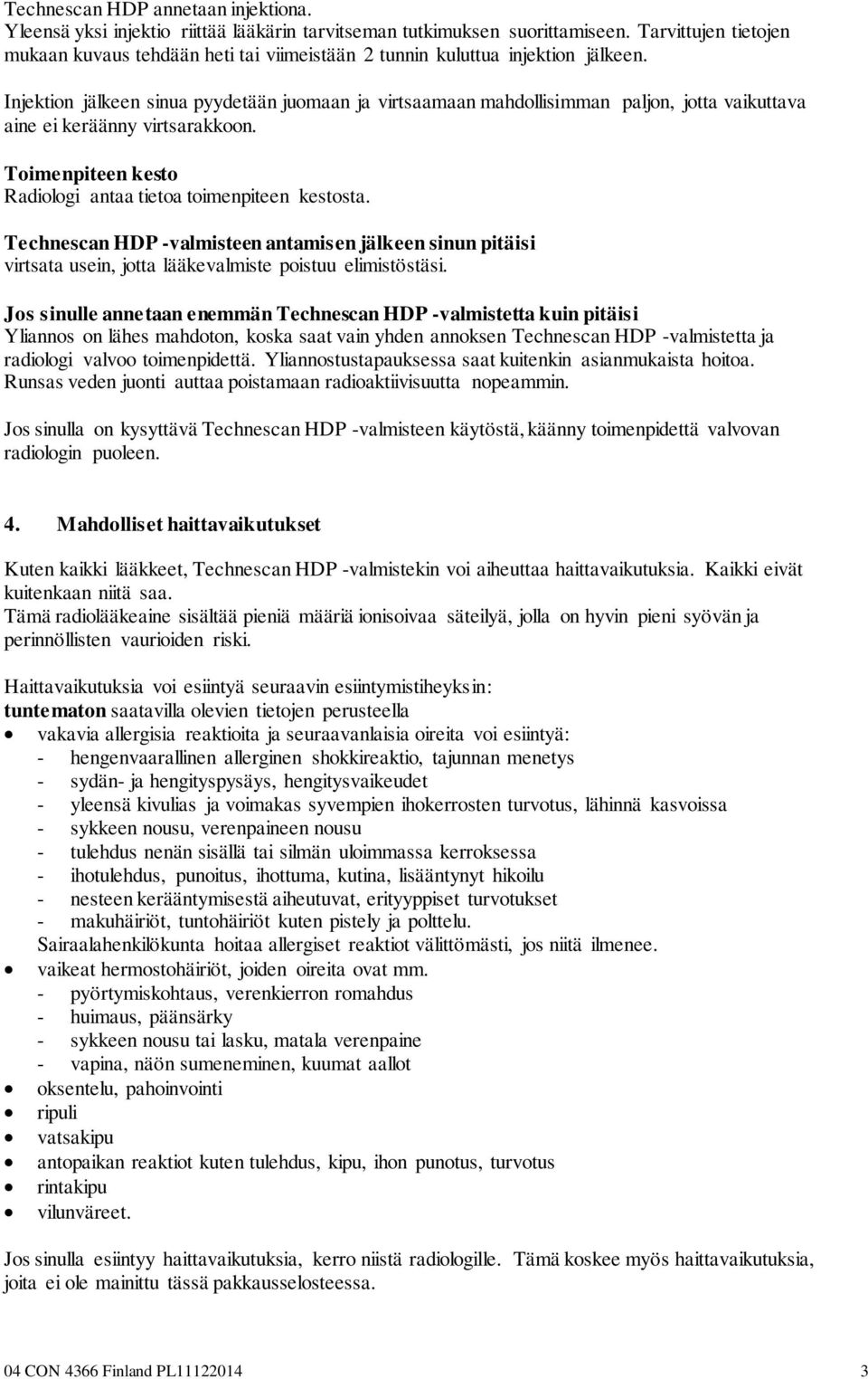 Injektion jälkeen sinua pyydetään juomaan ja virtsaamaan mahdollisimman paljon, jotta vaikuttava aine ei keräänny virtsarakkoon. Toimenpiteen kesto Radiologi antaa tietoa toimenpiteen kestosta.