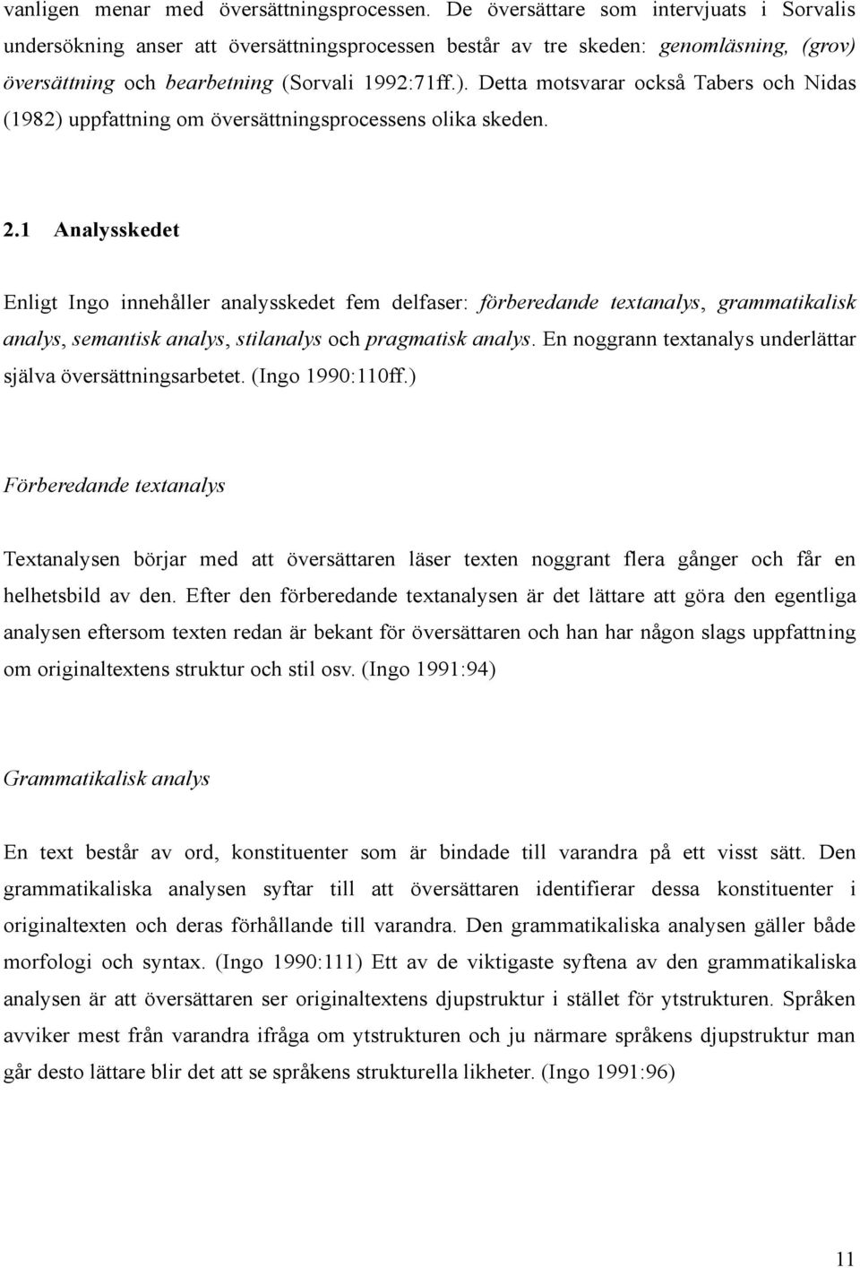 översättning och bearbetning (Sorvali 1992:71ff.). Detta motsvarar också Tabers och Nidas (1982) uppfattning om översättningsprocessens olika skeden. 2.