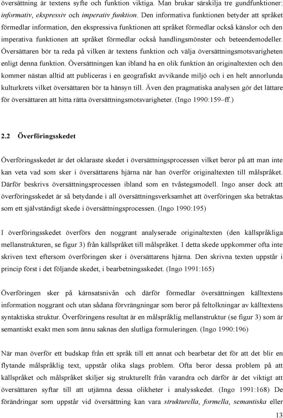 handlingsmönster och beteendemodeller. Översättaren bör ta reda på vilken är textens funktion och välja översättningsmotsvarigheten enligt denna funktion.