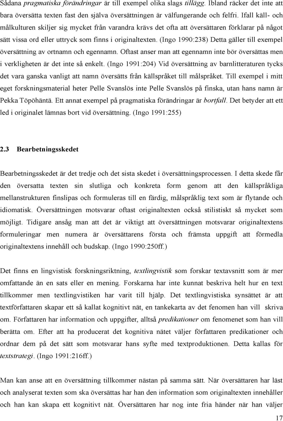 (Ingo 1990:238) Detta gäller till exempel översättning av ortnamn och egennamn. Oftast anser man att egennamn inte bör översättas men i verkligheten är det inte så enkelt.