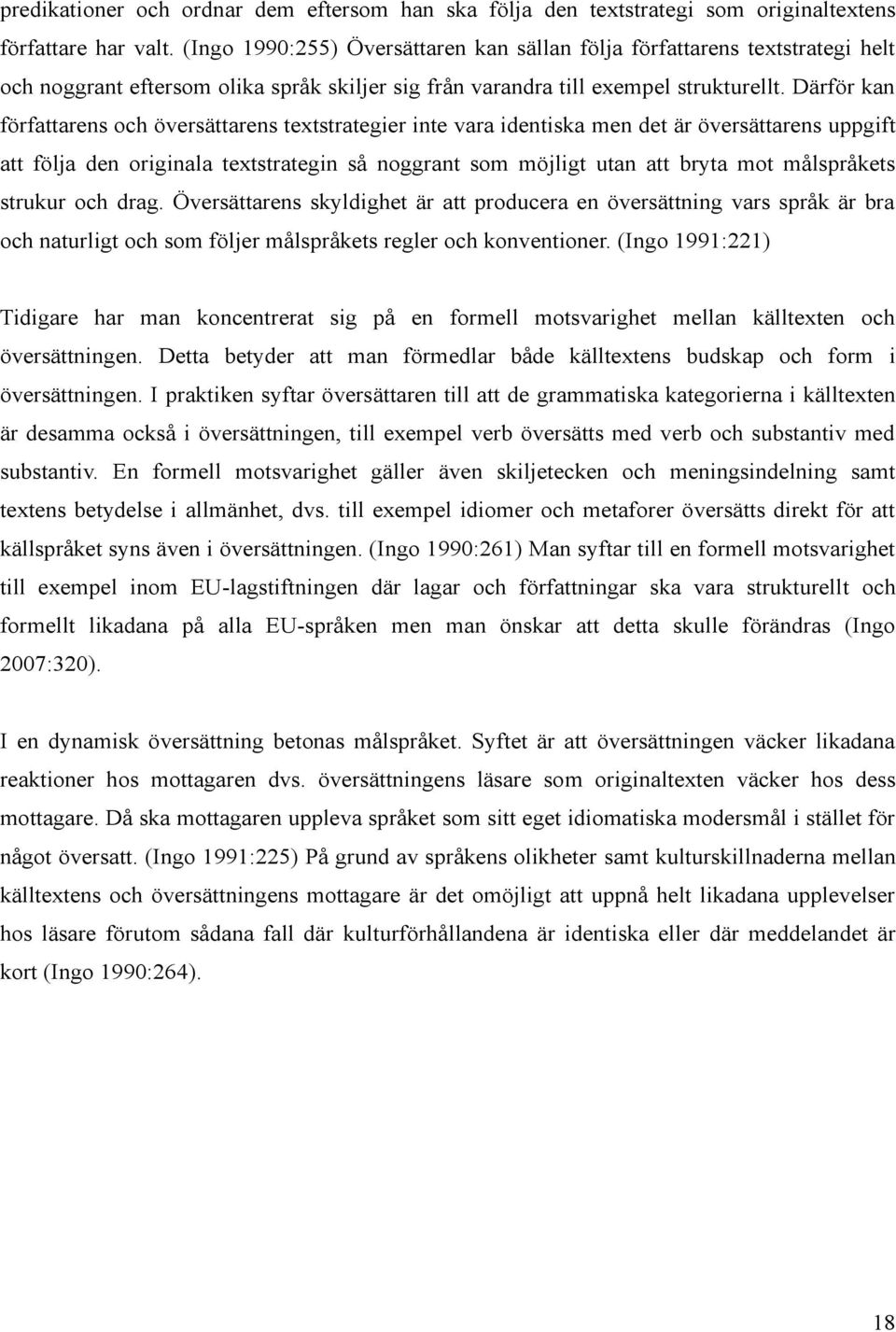 Därför kan författarens och översättarens textstrategier inte vara identiska men det är översättarens uppgift att följa den originala textstrategin så noggrant som möjligt utan att bryta mot