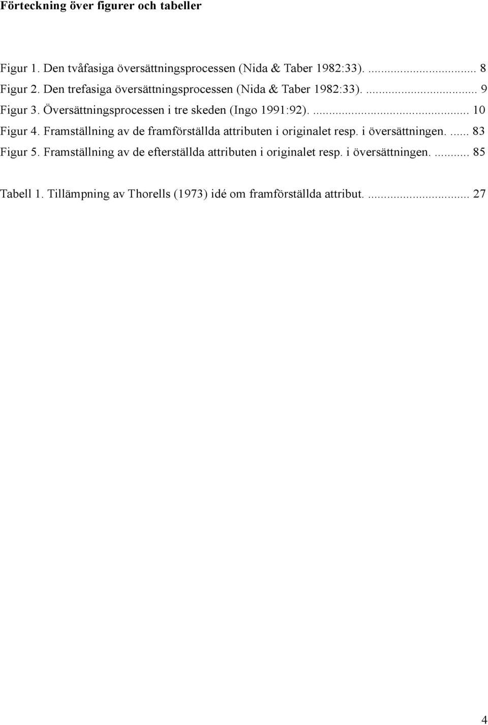 ... 10 Figur 4. Framställning av de framförställda attributen i originalet resp. i översättningen.... 83 Figur 5.