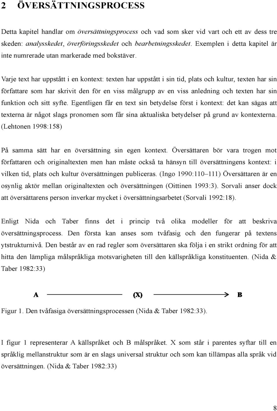 Varje text har uppstått i en kontext: texten har uppstått i sin tid, plats och kultur, texten har sin författare som har skrivit den för en viss målgrupp av en viss anledning och texten har sin