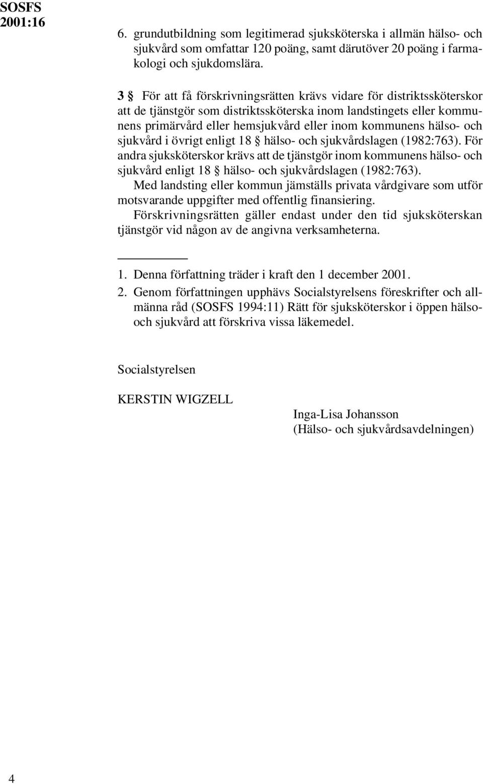 hälso- och sjukvård i övrigt enligt 18 hälso- och sjukvårdslagen (1982:763).