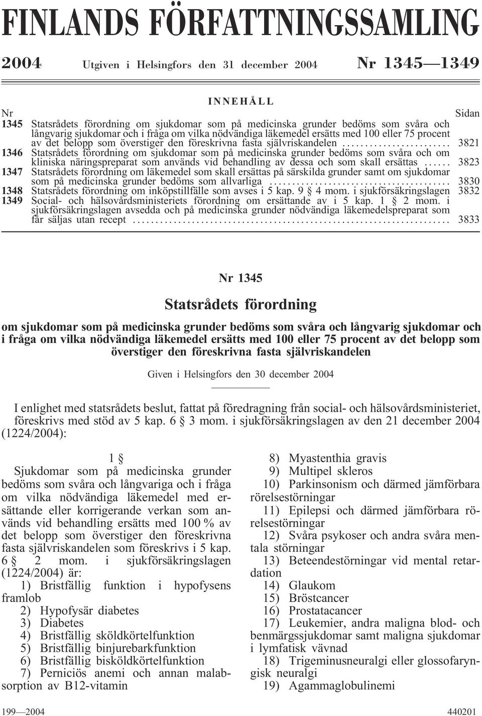 .. 3821 1346 Statsrådets förordning om sjukdomar som på medicinska grunder bedöms som svåra och om kliniska näringspreparat som används vid behandling av dessa och som skall ersättas.