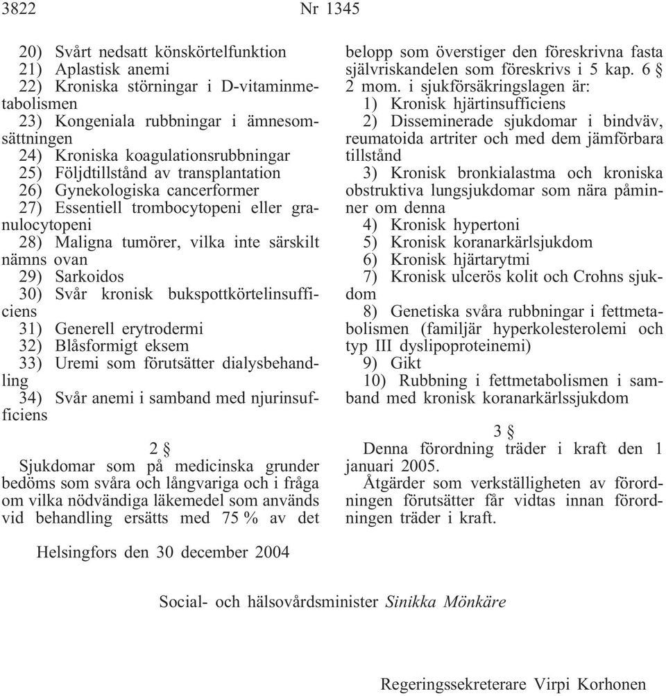 kronisk bukspottkörtelinsufficiens 31) Generell erytrodermi 32) Blåsformigt eksem 33) Uremi som förutsätter dialysbehandling 34) Svår anemi i samband med njurinsufficiens 2 Sjukdomar som på