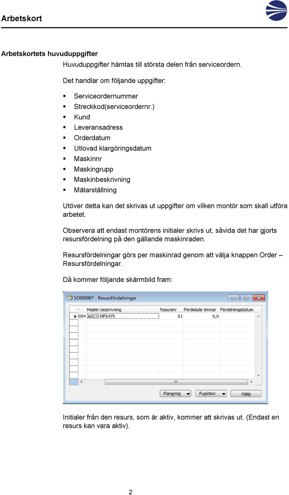 skall utföra arbetet. Observera att endast montörens initialer skrivs ut, såvida det har gjorts resursfördelning på den gällande maskinraden.