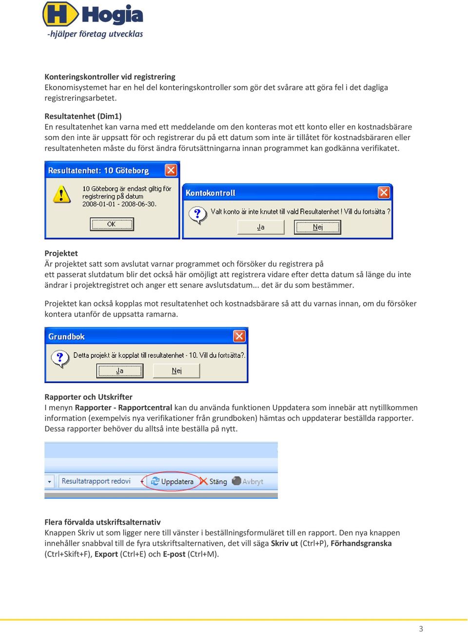 tillåtet för kostnadsbäraren eller resultatenheten måste du först ändra förutsättningarna innan programmet kan godkänna verifikatet.