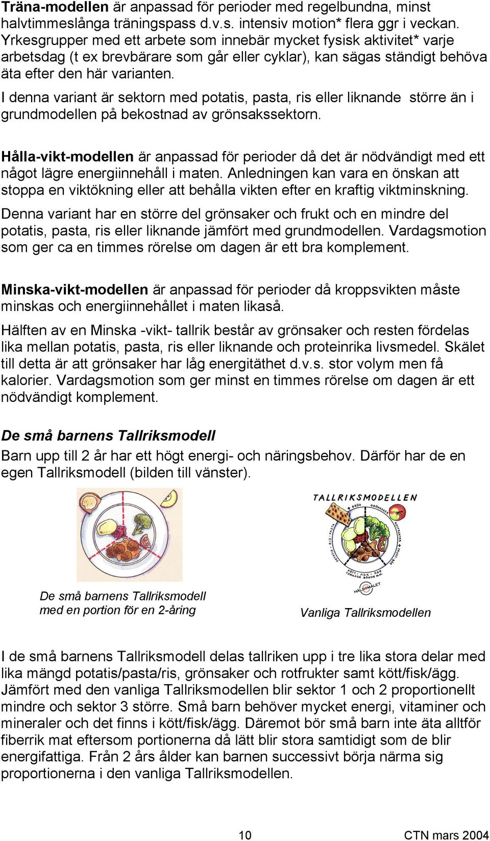 I denna variant är sektorn med potatis, pasta, ris eller liknande större än i grundmodellen på bekostnad av grönsakssektorn.