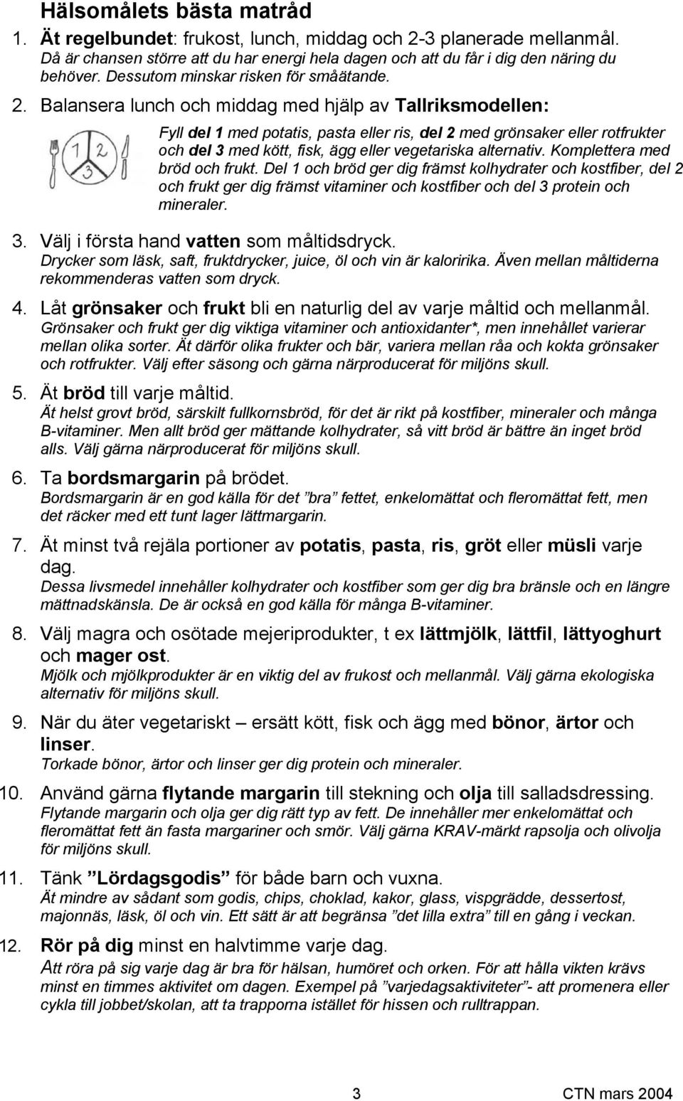 Balansera lunch och middag med hjälp av Tallriksmodellen: Fyll del 1 med potatis, pasta eller ris, del 2 med grönsaker eller rotfrukter och del 3 med kött, fisk, ägg eller vegetariska alternativ.