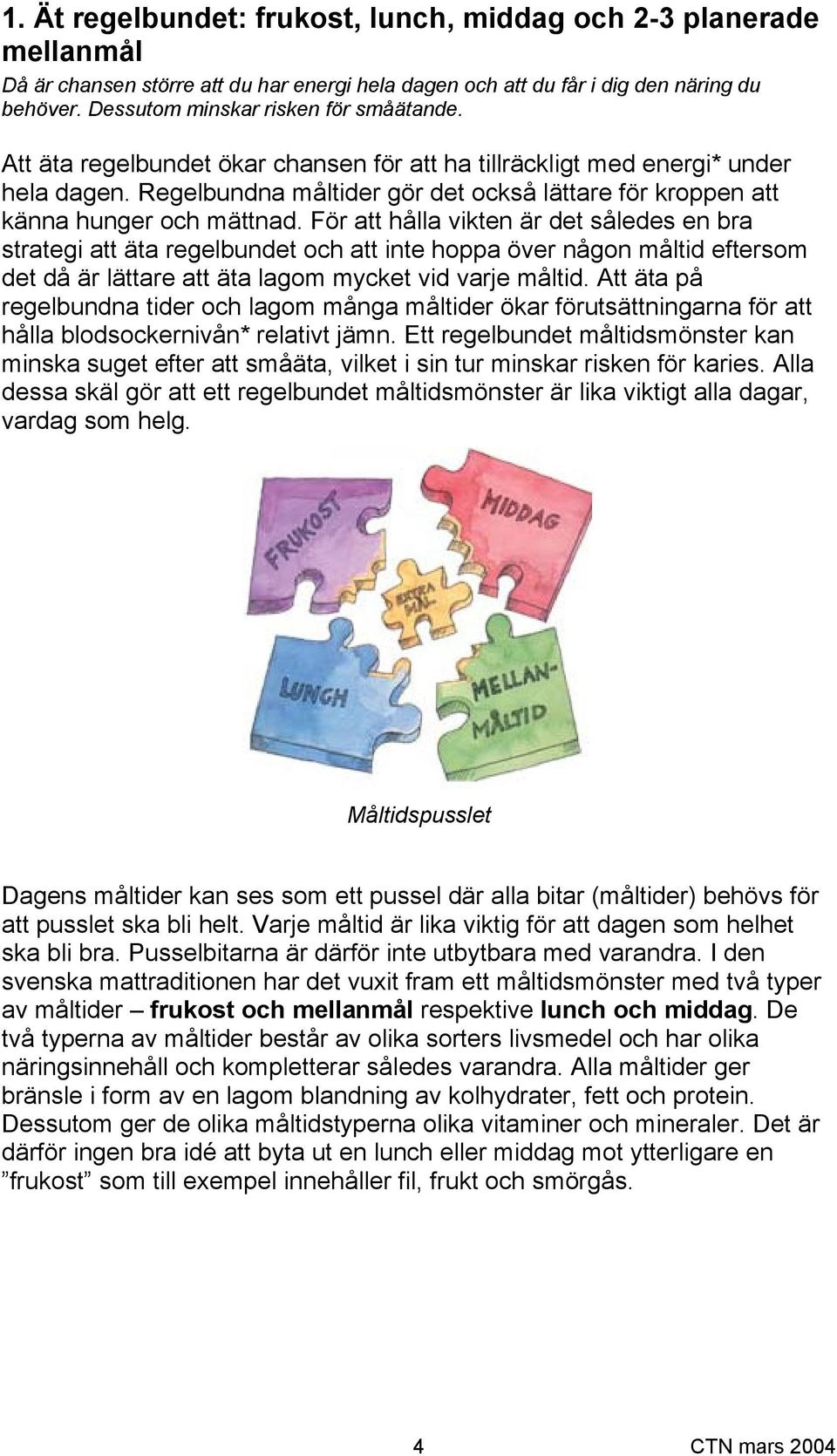 Regelbundna måltider gör det också lättare för kroppen att känna hunger och mättnad.