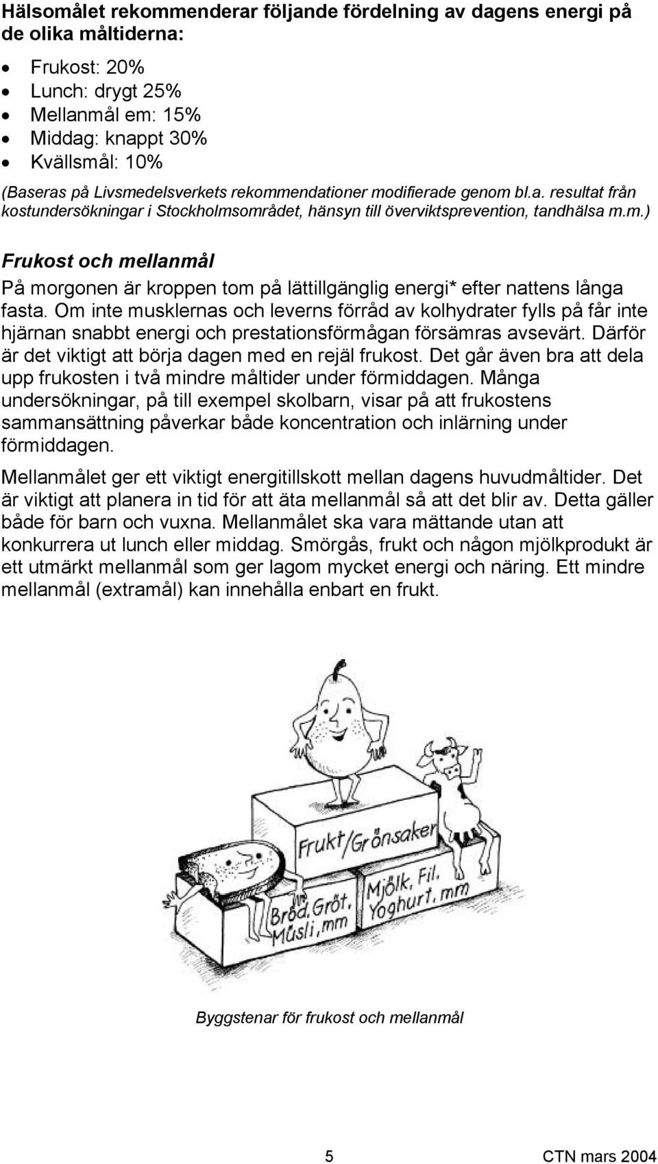 Om inte musklernas och leverns förråd av kolhydrater fylls på får inte hjärnan snabbt energi och prestationsförmågan försämras avsevärt. Därför är det viktigt att börja dagen med en rejäl frukost.