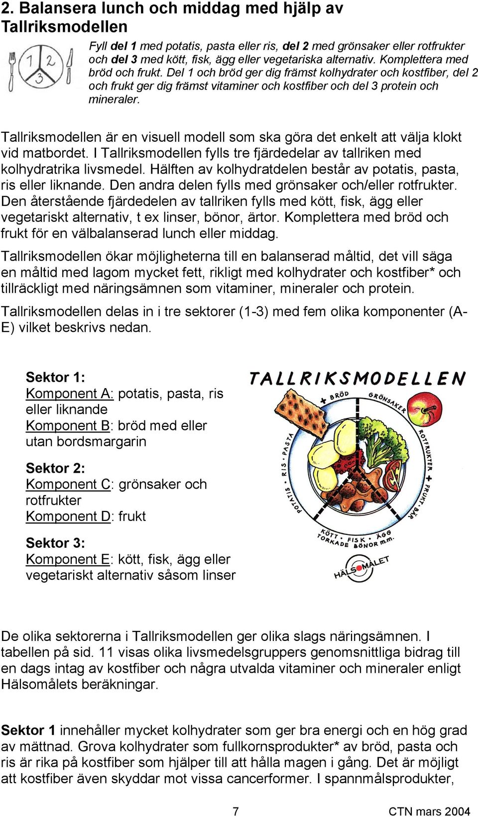 Tallriksmodellen är en visuell modell som ska göra det enkelt att välja klokt vid matbordet. I Tallriksmodellen fylls tre fjärdedelar av tallriken med kolhydratrika livsmedel.