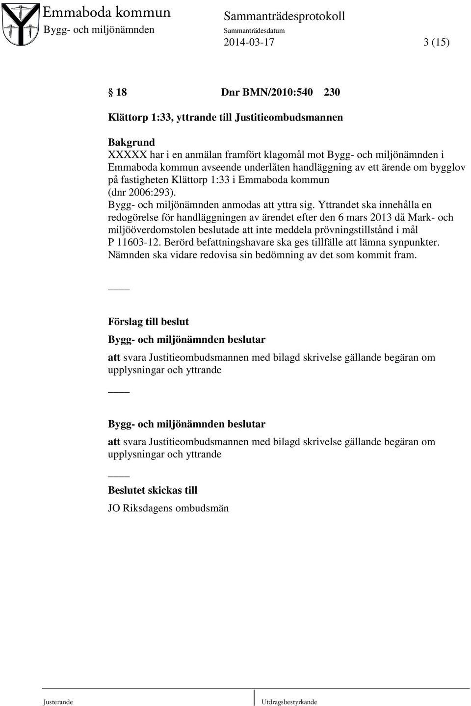 Yttrandet ska innehålla en redogörelse för handläggningen av ärendet efter den 6 mars 2013 då Mark- och miljööverdomstolen beslutade att inte meddela prövningstillstånd i mål P 11603-12.